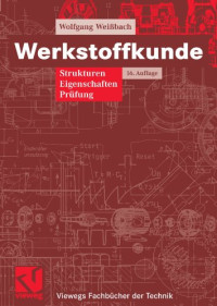 Wolfgang Wei?bach — Werkstoffkunde - Strukturen, Eigenschaften, Prufung 16.Auflage