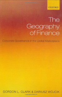 Gordon L. Clark, Darius Wójcik — The Geography of Finance: Corporate Governance in a Global Marketplace