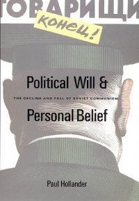 Paul Hollander — Political Will and Personal Belief - The Decline and Fall of Soviet Communism