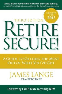 Lange, James; King, Larry — Retire Secure! : A Guide To Getting The Most Out Of What You've Got, Third Edition
