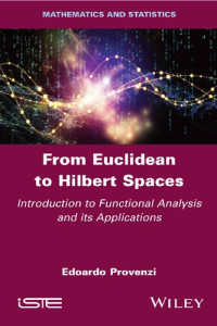 Edoardo Provenzi — From Euclidean to Hilbert Spaces: Introduction to Functional Analysis and its Applications