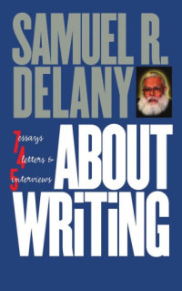 Samuel R. Delany — About Writing: Seven Essays, Four Letters, & Five Interviews