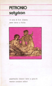 Petronio Arbitro (a cura di G.A. Cibotto) — Satyricon (testo latino a fronte)
