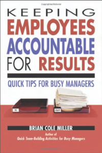 Brian Cole Miller — Keeping Employees Accountable for Results - Quick Tips for Busy Managers