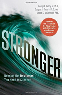 Dr. George S. Everly Jr., Dr. Douglas A. Strouse, Dr. Dennis K. McCormack — Stronger: Develop the Resilience You Need to Succeed