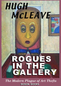 Hugh McLeave — Rogues in the Gallery: The Modern Plague of Art Thefts