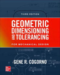 Gene R. Cogorno — Geometric Dimensioning and Tolerancing for Mechanical Design, 3E