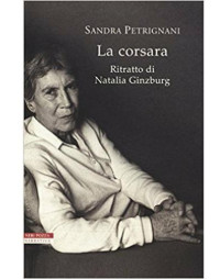 Sandra Petrignani — La corsara. Ritratto di Natalia Ginzburg