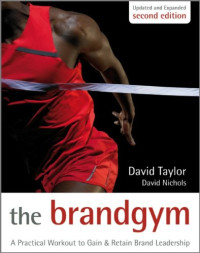 Nichols, David; Taylor, David — The Brand Gym: A Practical Workout to Gain and Retain Brand Leadership