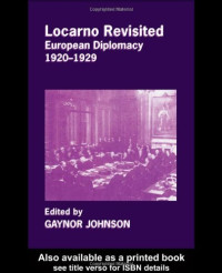 Gaynor Johnson — Locarno Revisited - European Diplomacy 1920-1929 (Diplomats and Diplomacy)