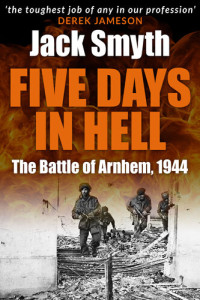 Jack Smyth — Five Days in Hell: The Battle of Arnhem, 1944