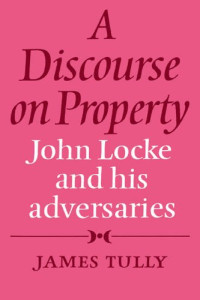 James Tully — A Discourse on Property: John Locke and his Adversaries