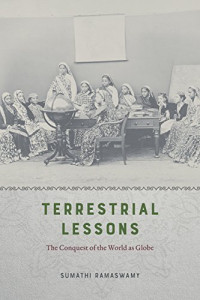 Sumathi Ramaswamy — Terrestrial Lessons: The Conquest of the World as Globe