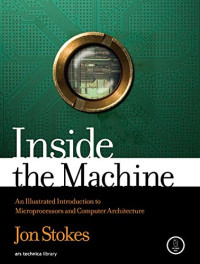 Jon Stokes — Inside the Machine: An Illustrated Introduction to Microprocessors and Computer Architecture