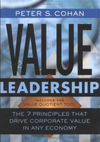 Peter S. Cohan — Value Leadership: The 7 Principles that Drive Corporate Value in Any Economy