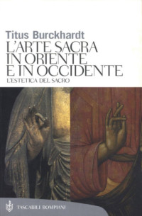 Titus Burckhardt — L'arte sacra in Oriente e in Occidente