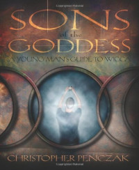Christopher Penczak — Sons of the Goddess: A Young Man's Guide to Wicca