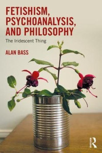Alan Bass — Fetishism, Psychoanalysis, and Philosophy: The Iridescent Thing
