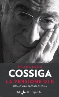 Francesco Cossiga - Marco Demarco — La versione di K. Sessant'anni di controstoria