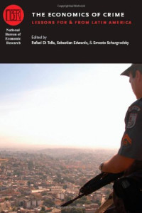 Rafael Di Tella, Sebastian Edwards, Ernesto Schargrodsky — The Economics of Crime - Lessons For and From Latin America (National Bureau of Economic Research Conference Report)