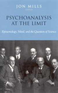 Jon Mills — Psychoanalysis at the Limit: Epistemology, Mind, and the Question of Science