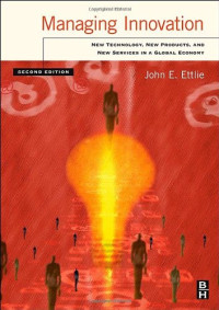 John E. Ettlie — Managing Innovation, Second Edition: New Technology, New Products, and New Services in a Global Economy