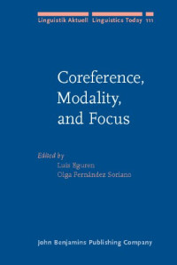 Luis Eguren, Olga Fernandez Soriano — Coreference, Modality, and Focus: Studies on the syntax-semantics interface (Linguistik Aktuell Linguistics Today)