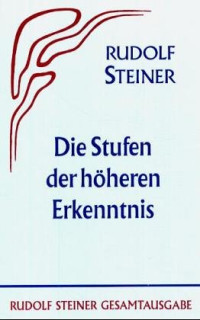Rudolf Steiner — Die Stufen der höheren Erkenntnis