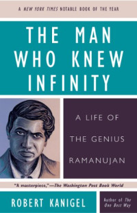 Robert Kanigel — The Man Who Knew Infinity: A Life of the Genius Ramanujan