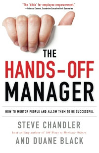 Steve Chandler, Duane Black — The Hands-Off Manager: How to Mentor People and Allow Them to Be Successful