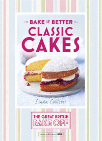 Linda Collister — Great British Bake Off – Bake it Better (No.1): Classic Cakes