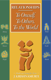 Krishnamurti, Jiddu — Relationships: To Oneself, To Others, To the World