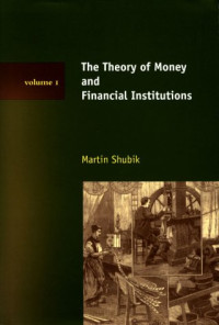 Martin Shubik — The Theory of Money and Financial Institutions - Volume 1