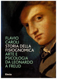 Flavio Caroli — Storia della fisiognomica. Arte e psicologia da Leonardo a Freud