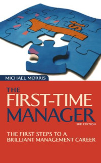 Michael J Morris, Michael J. Morris — The First-Time Manager: The First Steps to a Brilliant Management Career