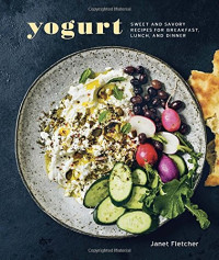 Janet Fletcher — Yogurt: Sweet and Savory Recipes for Breakfast, Lunch, and Dinner