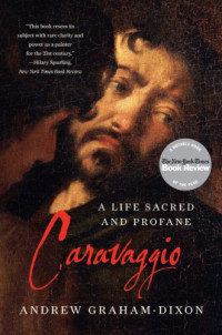 Andrew Graham Dixon — Caravaggio: A Life Sacred and Profane
