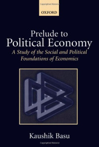 Kaushik Basu — Prelude to Political Economy: A Study of the Social and Political Foundations of Economics