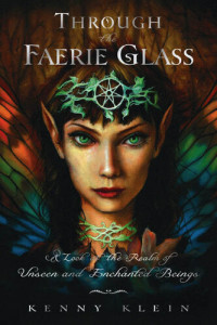Kenny Klein — Through the Faerie Glass: A Look at the Realm of Unseen and Enchanted Beings