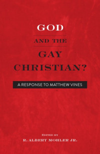R. Albert Mohler — God and the Gay Christian?: A Response to Matthew Vines