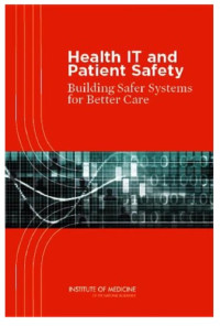 Committee on Patient Safety and Health Information Technology; Institute of Medicine — Health IT and Patient Safety: Building Safer Systems for Better Care