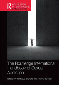 Thaddeus Birchard, Joanna Benfield (editors) — Routledge International Handbook of Sexual Addiction