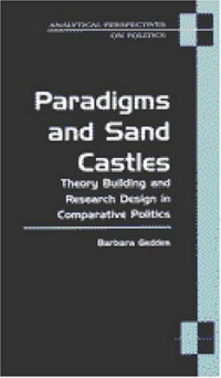 Barbara Geddes — Paradigms and Sand Castles: Theory Building and Research Design in Comparative Politics (Analytical Perspectives on Politics)
