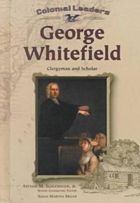 Susan Martins Miller, Arthur Meier Schlesinger Jr. — George Whitefield: Clergyman and Scholar (Colonial Leaders)