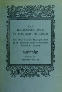 O'Kelly, Bernard ed.;  Paul Oskar Kristeller; Douglas Bush; H. W. Janson; Giorgio de Santillana; Edward E. Lowitisky — The Renaissance Image Of Man And The World