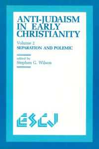 Stephen G. Wilson — Anti-Judaism in Early Christianity: Volume 2: Separation and Polemic (Studies in Christianity and Judaism)