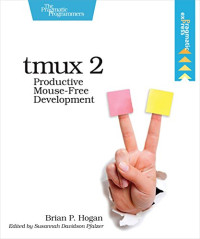 Brian P. Hogan — tmux 2: Productive Mouse-Free Development