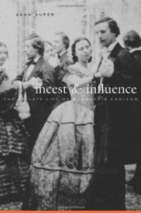 Adam Kuper — Incest and Influence: The Private Life of Bourgeois England