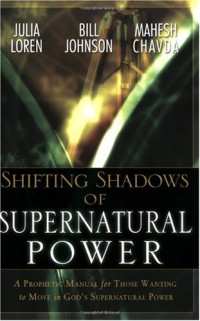 Julia Loren, Bill Johnson wrote ONE CHAPTER, Mahesh Chavda — Shifting Shadow of Supernatural Power: A Prophetic Manual for Those Wanting to Move in God's Supernatural Power