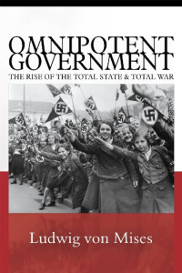 Ludwig Von Mises, Bettina Bien Greaves (tr.) — Omnipotent government - the rise of the total state and total war (1944. 1985)